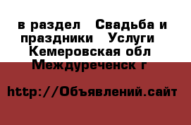  в раздел : Свадьба и праздники » Услуги . Кемеровская обл.,Междуреченск г.